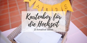 Beitragsbild des Blogbeitrags Kartenbox für die Hochzeit: 25 kreative Gestaltungs-Ideen