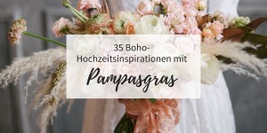 Beitragsbild des Blogbeitrags 35 wilde Boho Hochzeitsinspirationen mit Pampasgras