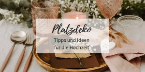 Beitragsbild des Blogbeitrags Platzdeko: Tipps und Ideen für die Hochzeit