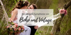 Beitragsbild des Blogbeitrags Die perfekte Symphonie von Boho und Vintage Hochzeit