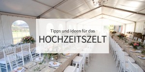 Beitragsbild des Blogbeitrags Wenn die Zelte fürs Leben aufgeschlagen werden – Tipps und Ideen für das Hochzeitszelt 