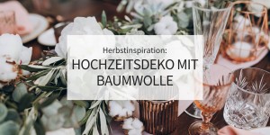 Beitragsbild des Blogbeitrags Herbstinspiration: Hochzeitsdeko mit Baumwolle
