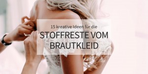 Beitragsbild des Blogbeitrags 15 kreative Hochzeitsideen für die Stoffreste vom Brautkleid