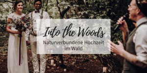 Beitragsbild des Blogbeitrags Into the Woods: Naturverbundene Hochzeit im Wald 
