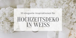 Beitragsbild des Blogbeitrags 55 Inspirationen für eine elegante Hochzeitsdeko in Weiß