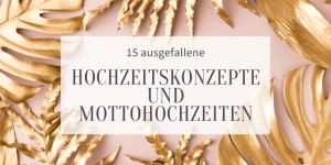 Beitragsbild des Blogbeitrags 15 ausgefallene Hochzeitskonzepte und Mottohochzeiten