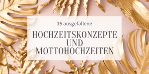 Beitragsbild des Blogbeitrags 15 ausgefallene Hochzeitskonzepte und Mottohochzeiten 