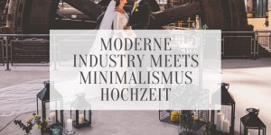 Beitragsbild des Blogbeitrags Moderne INDUSTRY meets MINIMALISMUS Hochzeit