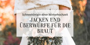 Beitragsbild des Blogbeitrags Schneekönigin einer Winterhochzeit: Jacken und Überwürfe für die Braut