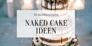 Beitragsbild des Blogbeitrags 30 wunderschöne Naked Cake-Ideen für die Hochzeit
