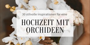Beitragsbild des Blogbeitrags 30 stilvolle Inspirationen für eine Hochzeit mit Orchideen