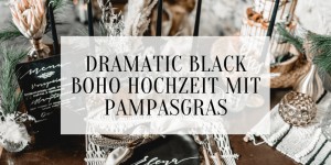 Beitragsbild des Blogbeitrags Dramatic Black Boho Hochzeit mit Pampasgras