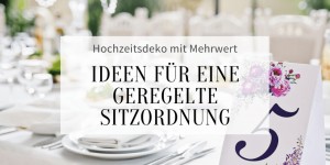 Beitragsbild des Blogbeitrags Hochzeitsdeko mit Mehrwert: Ideen für eine geregelte Sitzordnung