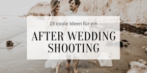 Beitragsbild des Blogbeitrags 15 coole Ideen für ein After Wedding Shooting 