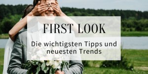 Beitragsbild des Blogbeitrags Gänsehautmoment „First Look“: Die wichtigsten Tipps und neuesten Trends