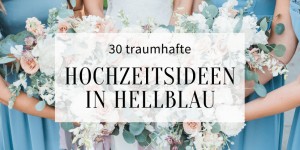 Beitragsbild des Blogbeitrags 30 traumhafte Inspirationen für eine Hochzeit in Hellblau 