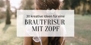 Beitragsbild des Blogbeitrags 30 stilvolle Ideen für eine Brautfrisur mit Zopf