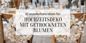 Beitragsbild des Blogbeitrags 30 wunderbare Ideen für Hochzeitsdeko mit getrockneten Blumen 