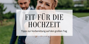 Beitragsbild des Blogbeitrags Fit für die Hochzeit: Tipps zur Vorbereitung auf den großen Tag