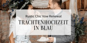 Beitragsbild des Blogbeitrags Rustic Chic Vow Renewal: elegante Trachtenhochzeit in Blau 