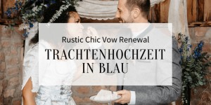 Beitragsbild des Blogbeitrags Rustic Chic Vow Renewal: elegante Trachtenhochzeit in Blau