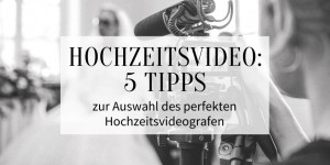 Beitragsbild des Blogbeitrags 5 Tipps zur Auswahl des perfekten Hochzeitsvideografen
