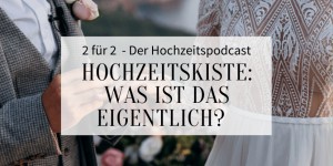 Beitragsbild des Blogbeitrags 2 für 2 – Der Hochzeitspodcast mit Hochzeitskiste