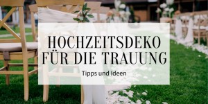 Beitragsbild des Blogbeitrags Hochzeitsdeko für die Trauung: Tipps und Ideen