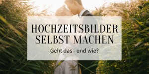 Beitragsbild des Blogbeitrags Hochzeitsbilder selbst machen: Geht das – und wie?