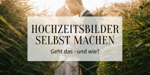 Beitragsbild des Blogbeitrags Hochzeitsbilder selbst machen: Geht das – und wie? 