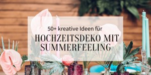 Beitragsbild des Blogbeitrags 50+ kreative Ideen für Hochzeitsdeko mit Summerfeeling