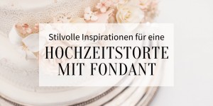 Beitragsbild des Blogbeitrags Stilvolle Ideen für eine Hochzeitstorte mit Fondant