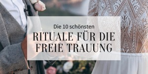 Beitragsbild des Blogbeitrags Die 10 schönsten Rituale für die freie Trauung