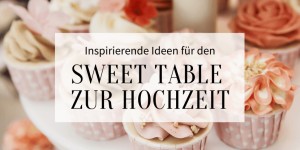 Beitragsbild des Blogbeitrags 40 inspirierende Ideen für den Sweet Table zur Hochzeit