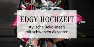 Beitragsbild des Blogbeitrags Edgy Hochzeit: stylische Deko-Ideen mit schwarzen Akzenten