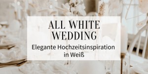 Beitragsbild des Blogbeitrags All White Wedding: Elegante Hochzeitsinspiration ganz in Weiß 