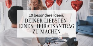 Beitragsbild des Blogbeitrags 10 besondere Ideen, deiner Liebsten einen Heiratsantrag zu machen