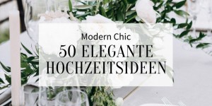 Beitragsbild des Blogbeitrags Modern Chic: 50 elegante Hochzeitsideen 