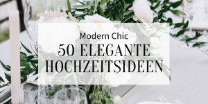 Beitragsbild des Blogbeitrags Modern Chic: 50 elegante Hochzeitsideen