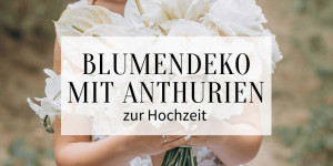 Beitragsbild des Blogbeitrags Blumendeko mit Anthurien zur Hochzeit
