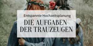 Beitragsbild des Blogbeitrags Entspannte Hochzeitsplanung: die Aufgaben der Trauzeugen 