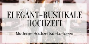 Beitragsbild des Blogbeitrags Elegant Rustic Wedding: Trendige Hochzeitsdeko 