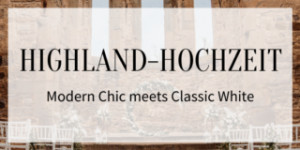 Beitragsbild des Blogbeitrags Highland-Hochzeit: Modern Chic meets Classic White