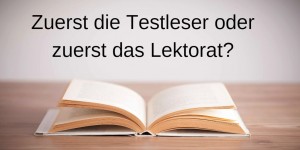 Beitragsbild des Blogbeitrags Erst Testleser und dann das Lektorat oder umgekehrt?