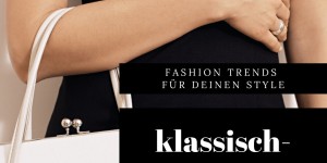 Beitragsbild des Blogbeitrags 5 Fashion Trends für deinen Style: klassisch-elegant
