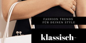 Beitragsbild des Blogbeitrags 5 Fashion Trends für deinen Style: klassisch-elegant