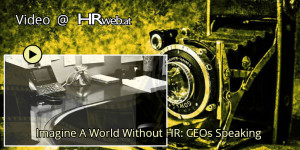 Beitragsbild des Blogbeitrags Video @ HRweb | Imagine A World Without HR: CEOs Speaking