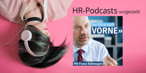 Beitragsbild des Blogbeitrags HR-Podcast vorgestellt | Franz Kühmayer & sein „Blick nach vorne“ 