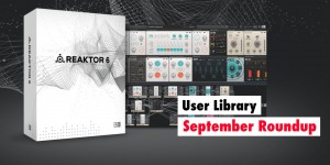 Beitragsbild des Blogbeitrags Native Instruments Reaktor 6 User Library – September Roundup 