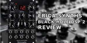 Beitragsbild des Blogbeitrags Erica Synths Black Hole DSP 2 Review, Eurorack Multi-FX Processor